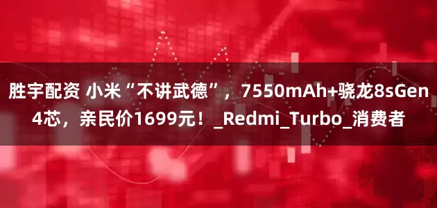 胜宇配资 小米“不讲武德”，7550mAh+骁龙8sGen4芯，亲民价1699元！_Redmi_Turbo_消费者